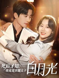 死后才知，我竟是京圈太子白月光（88集）无需充值尽情看