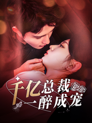 千亿总裁一醉成宠（111集）短剧看全集