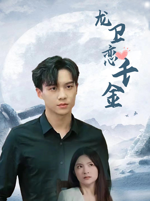 龙卫恋千金（100集）短剧推荐分享