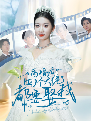 离婚后四个大佬都要娶我（31集）恋爱短剧分享