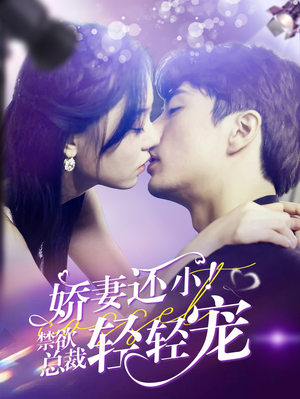 娇妻还小！禁欲总裁轻轻宠（77集）免费短剧看全集