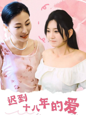 迟到十八年的爱（70集）热门短剧推广