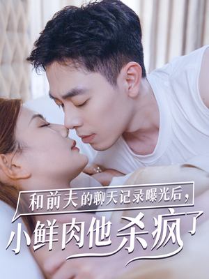 和前夫的聊天记录曝光后，小鲜肉他杀疯了（35集）免费短剧推荐