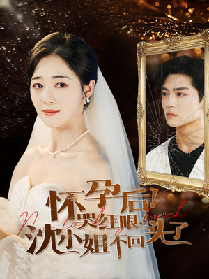 怀孕后！哭红眼！沈小姐不回头了（64集）免费看