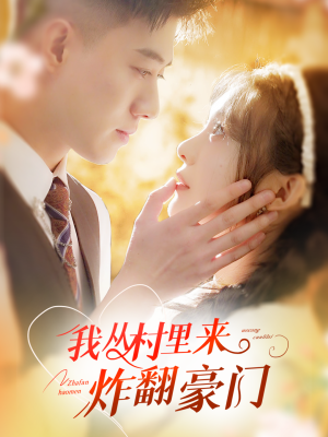 我从村里炸翻豪门（70集）最后的大结局