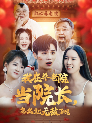 我在养老院当院长，怎么就无敌了呢（78集）热门爆款短剧
