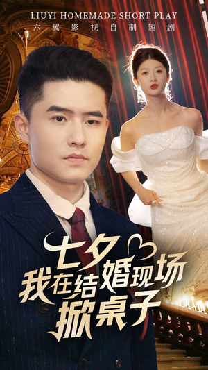 七夕我在结婚现场掀桌子（81集）最火短剧热播中