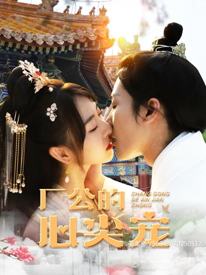 厂公的心尖宠（81集）一起追短剧吧