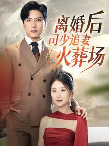 离婚后司少追妻火葬场（87集）快来看短剧