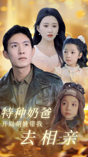 特种奶爸开局萌娃带我去相亲（79集）好看上头的短剧