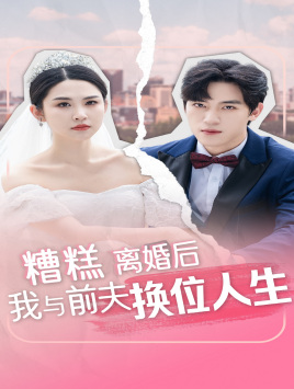 糟糕，离婚后我与前夫换位人生（68集）免费短剧就是爽
