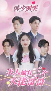 韩少别哭，夫人她有三个大佬哥哥（83集）最新火爆短剧