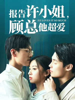 报告许小姐，顾总他超爱（76集）热门短剧看不停