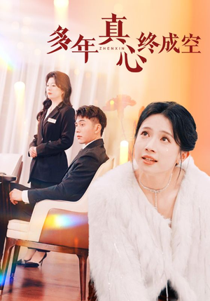 多年真心终成空（50集）精彩短剧片段