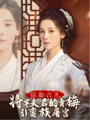 怀胎六月，将军夫君的青梅引蛮族屠宫（36集）热门爆款短剧