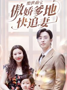 绝世萌宝傲娇爹地快追妻（71集）火爆短剧来袭