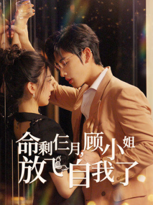 命剩仨月，顾小姐放飞自我了（36集）超好看古装短剧