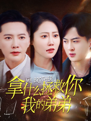 拿什么拯救你我的弟弟（64集）热门爆款短剧