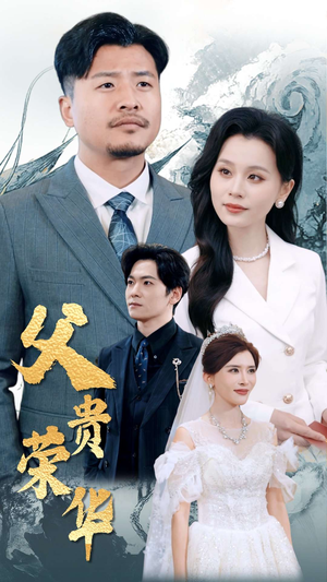 父贵荣华（98集）看精彩短剧