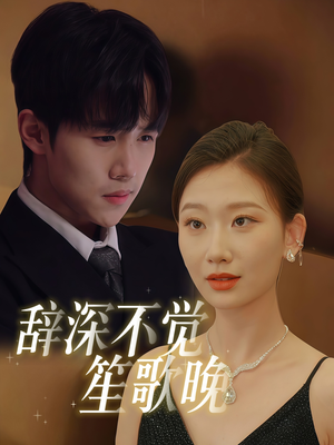 辞深不觉笙歌晚（61集）火爆短剧热播中