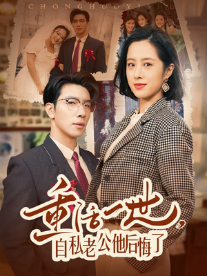 重活一世自私老公他后悔了（75集） 海量短剧免费看