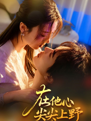 在他心尖尖上野（57集）热门短剧来袭