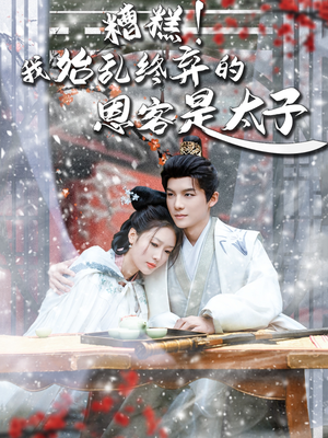 糟糕！我始乱终弃的恩客是太（80集）集免费看短剧