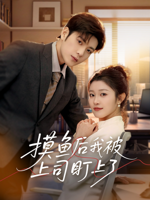 摸鱼后我被上司盯上了（67集） 火爆热门短剧