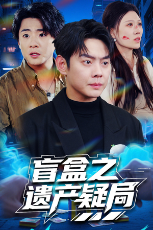 盲盒之遗产疑局（57集） 热门短剧抢先看