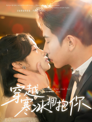 穿越寒冰拥抱你（64集） 热播短剧追不停
