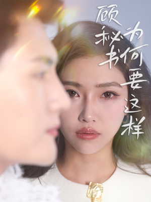 顾秘书为何要这样（53集） 全集免费看短剧