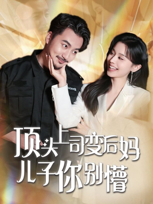 顶头上司变后妈儿子你别懵（72集） 短视频追剧推荐