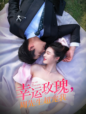 幸运玫瑰，周先生超宠我（74集）短剧分享片段