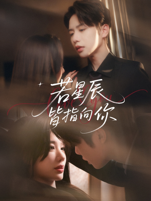 若星辰皆指向你（68集）短剧片段推荐