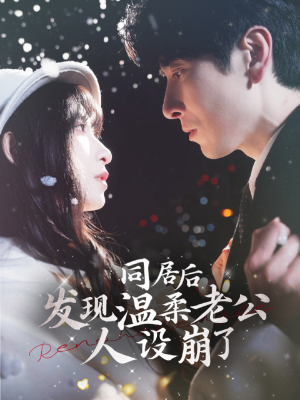 同居后发现温柔老公人设崩了（119集）原创精彩短剧