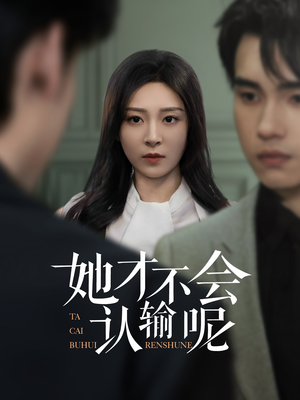 她才不会认输呢（58集）免费短剧片段