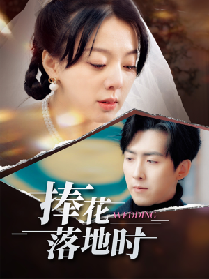 捧花落地时（34集）最近很火的短剧