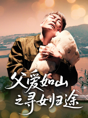 父爱如山之寻女归途（46集）甜宠短剧推荐