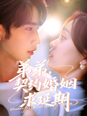 弟弟，契约婚姻求延期（50集）精彩热门短剧