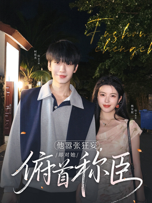 他嚣张狂妄，却对她俯首称臣（71集）短剧追到爽