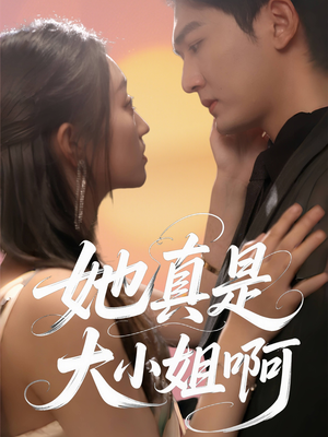 她真是大小姐啊（60集）热门短剧来袭