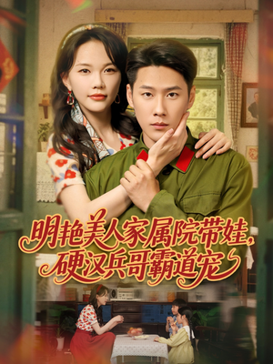 明艳美人家属院带娃，硬汉兵哥霸道宠（83集）第一季