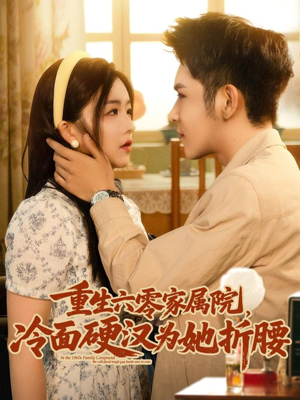 重生六零家属院冷面硬汉为她折腰（82集）推荐好短剧