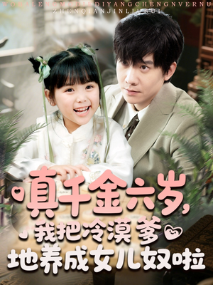 真千金六岁，我把冷漠爹地养成女儿奴啦（80集）每天短剧分享