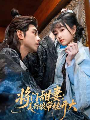 将门甜妻美厨娘带娃开大（60集）精彩短剧天天看