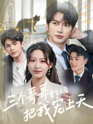 三个哥哥重生之后把我宠上天（79集）全剧看到大结局