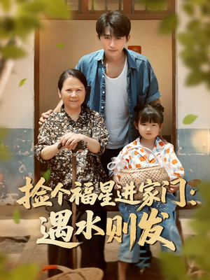 捡个福星进家门遇水则发（50集）亿万短剧抢先看