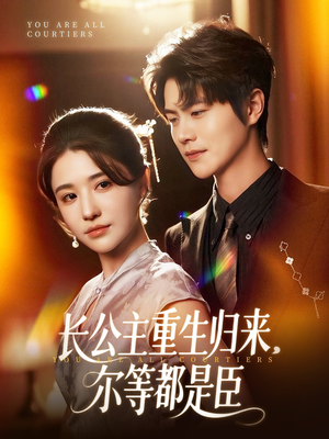 长公主重生归来尔等都是臣（111集）短剧小说在线看