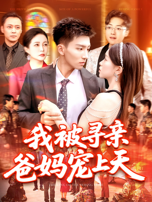 我被寻亲爸妈宠上天（93集）火爆短剧推荐