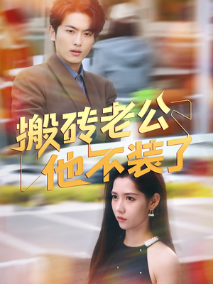 搬砖老公他不装了（65集）直接看到大结局